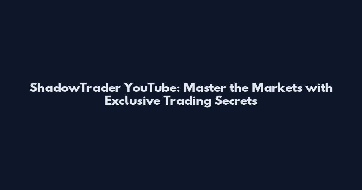 ShadowTrader YouTube: Master the Markets with Exclusive Trading Secrets