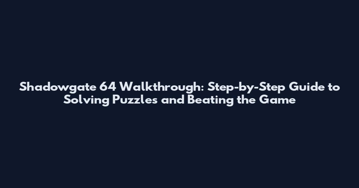 Shadowgate 64 Walkthrough: Step-by-Step Guide to Solving Puzzles and Beating the Game