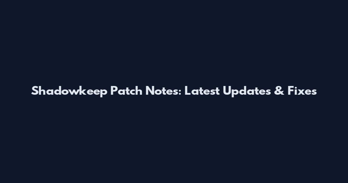 Shadowkeep Patch Notes: Latest Updates & Fixes