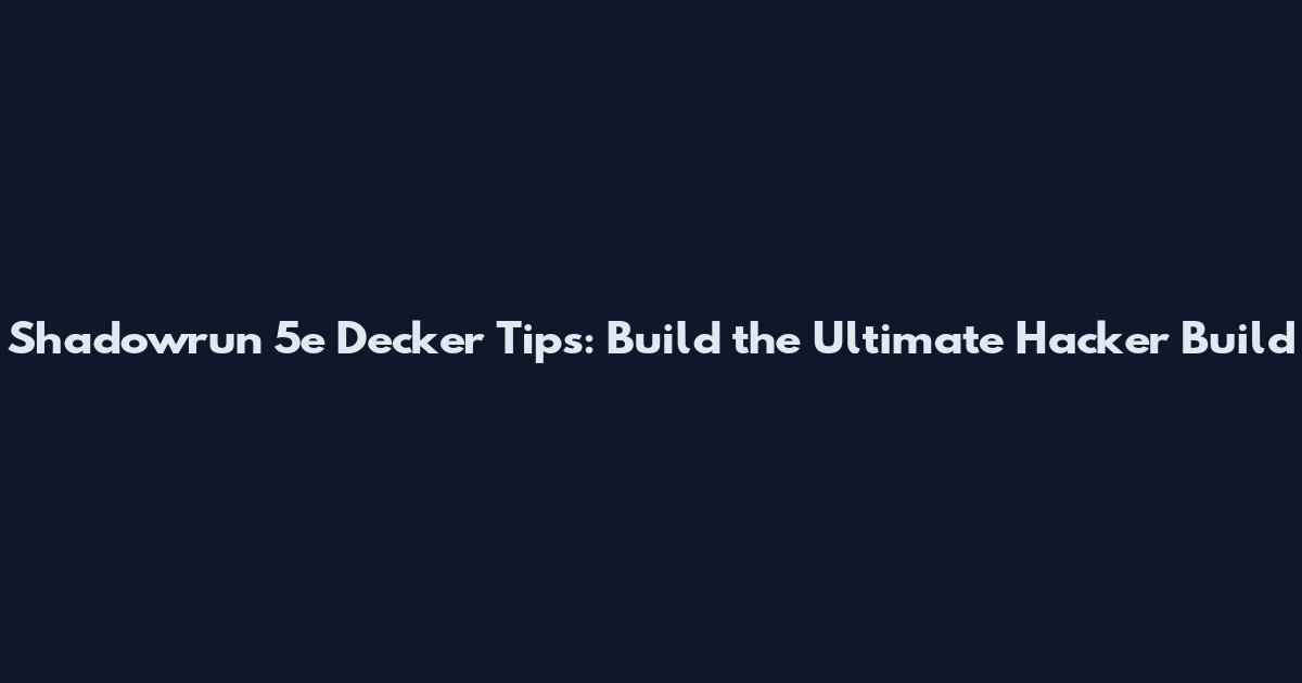 Shadowrun 5e Decker Tips: Build the Ultimate Hacker Build