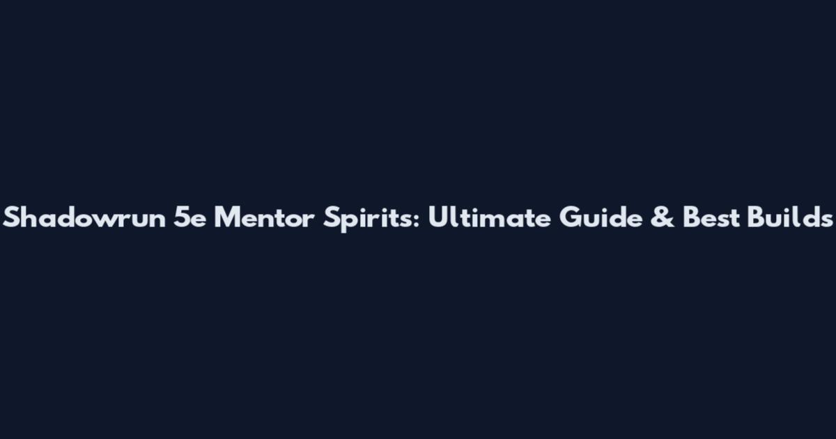 Shadowrun 5e Mentor Spirits: Ultimate Guide & Best Builds