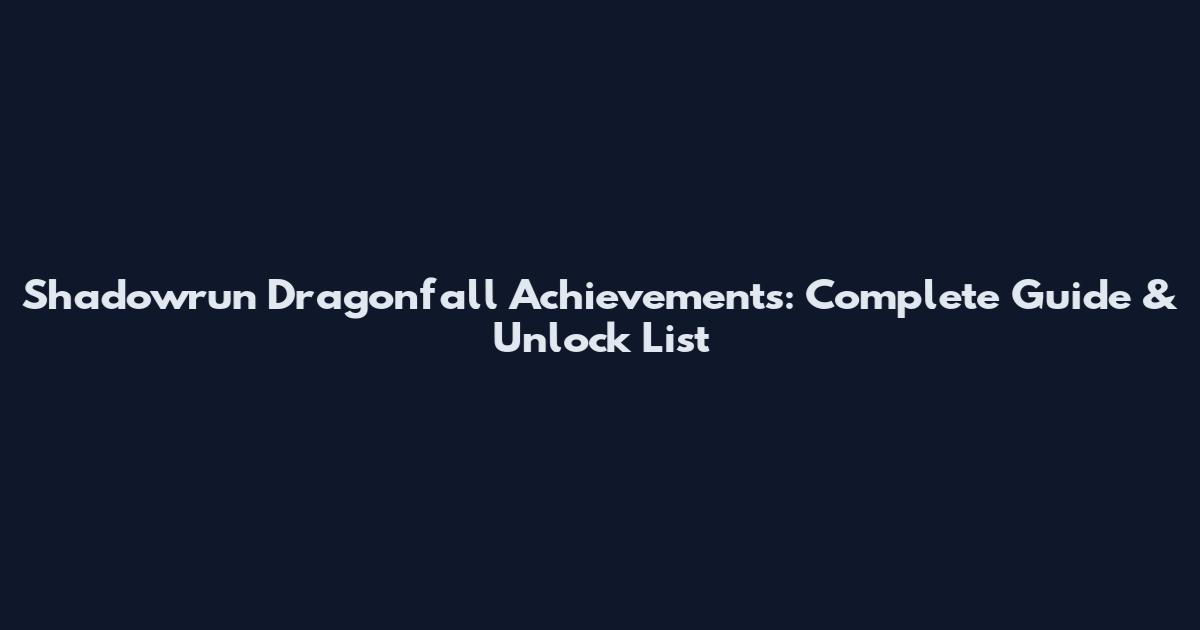 Shadowrun Dragonfall Achievements: Complete Guide & Unlock List