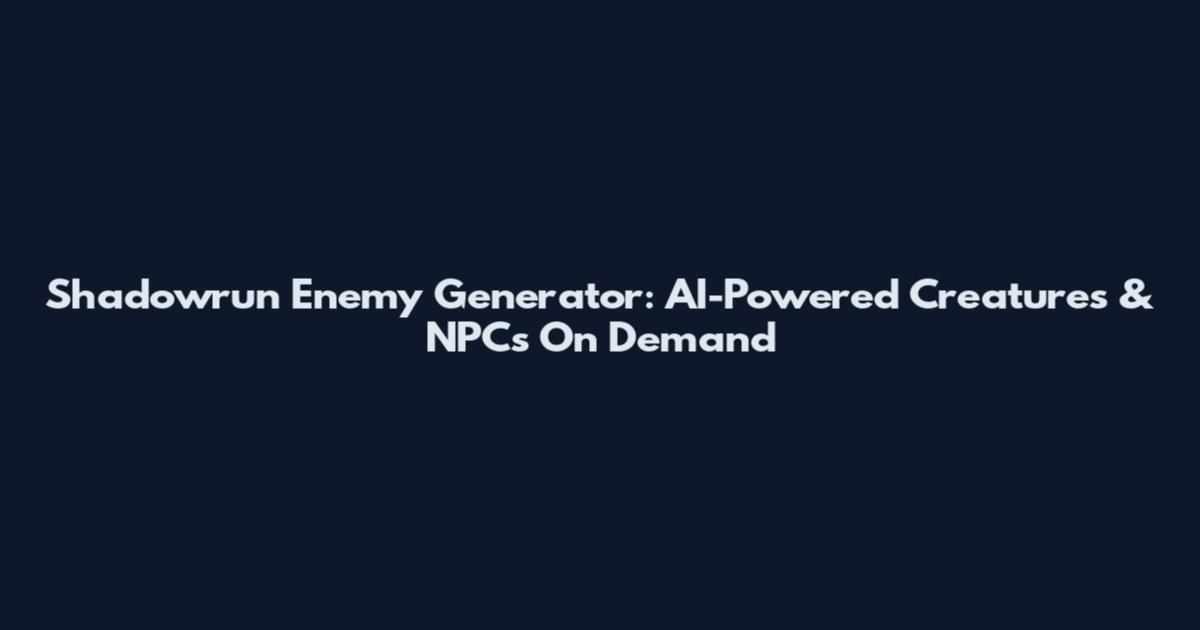 Shadowrun Enemy Generator: AI-Powered Creatures & NPCs On Demand