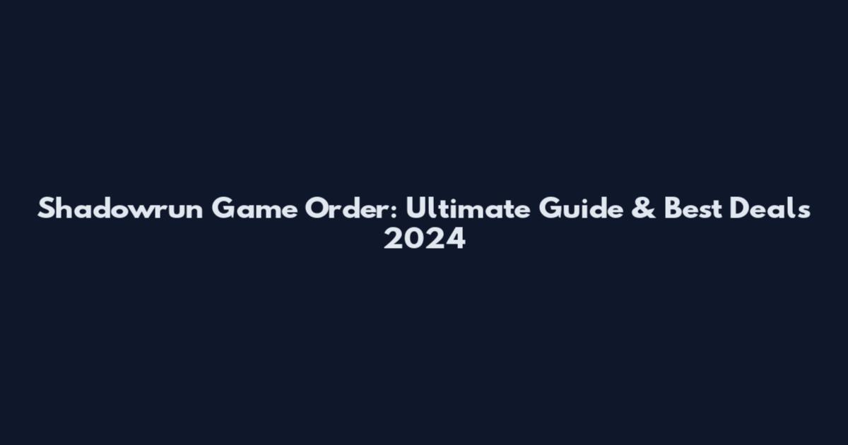 Shadowrun Game Order: Ultimate Guide & Best Deals 2024