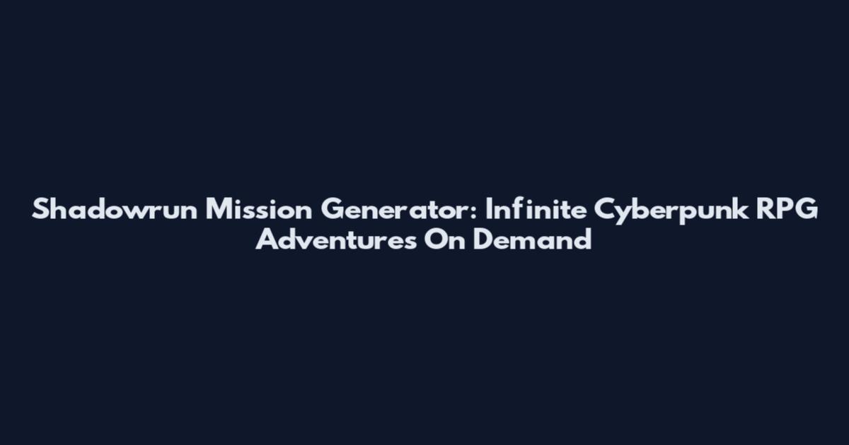 Shadowrun Mission Generator: Infinite Cyberpunk RPG Adventures On Demand