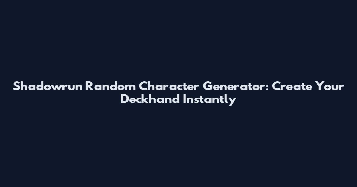 Shadowrun Random Character Generator: Create Your Deckhand Instantly