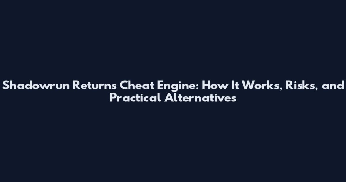 Shadowrun Returns Cheat Engine: How It Works, Risks, and Practical Alternatives