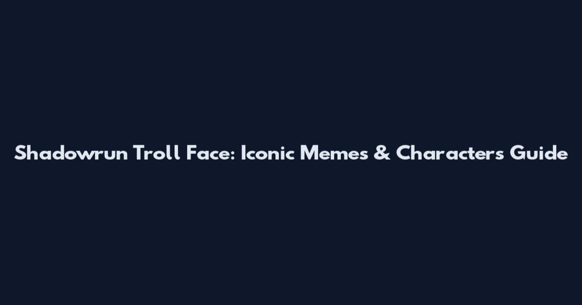 Shadowrun Troll Face: Iconic Memes & Characters Guide
