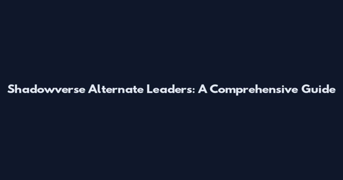 Shadowverse Alternate Leaders: A Comprehensive Guide