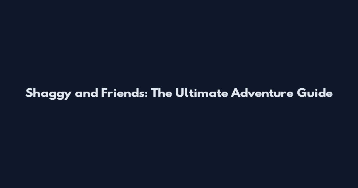 Shaggy and Friends: The Ultimate Adventure Guide