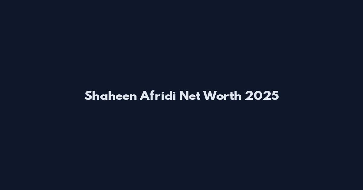 Shaheen Afridi Net Worth 2025