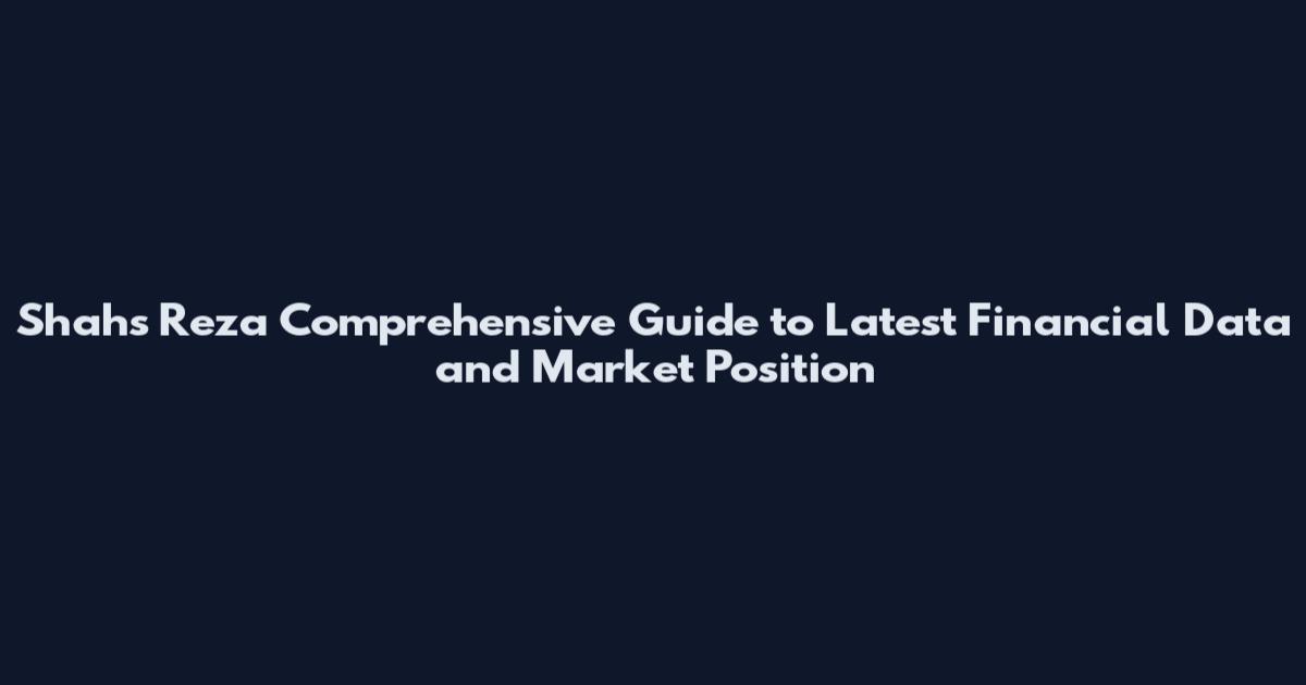 Shahs Reza Comprehensive Guide to Latest Financial Data and Market Position