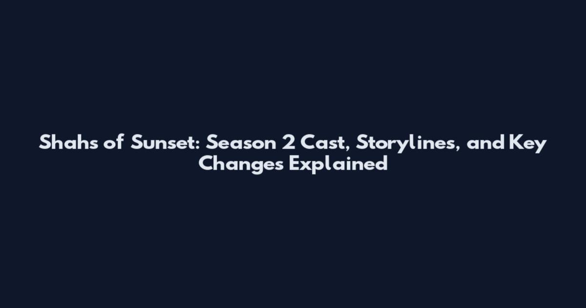 Shahs of Sunset: Season 2 Cast, Storylines, and Key Changes Explained