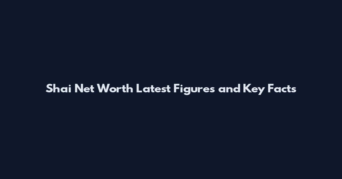 Shai Net Worth Latest Figures and Key Facts