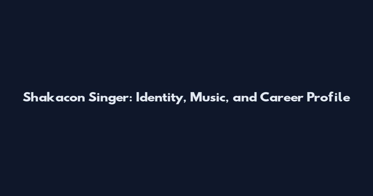 Shakacon Singer: Identity, Music, and Career Profile