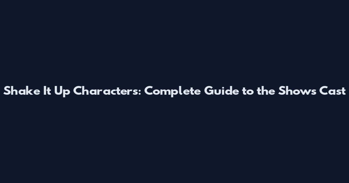 Shake It Up Characters: Complete Guide to the Show's Cast