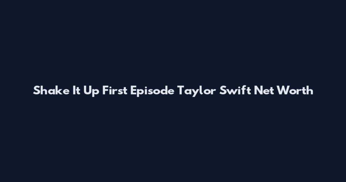 Shake It Up First Episode Taylor Swift Net Worth
