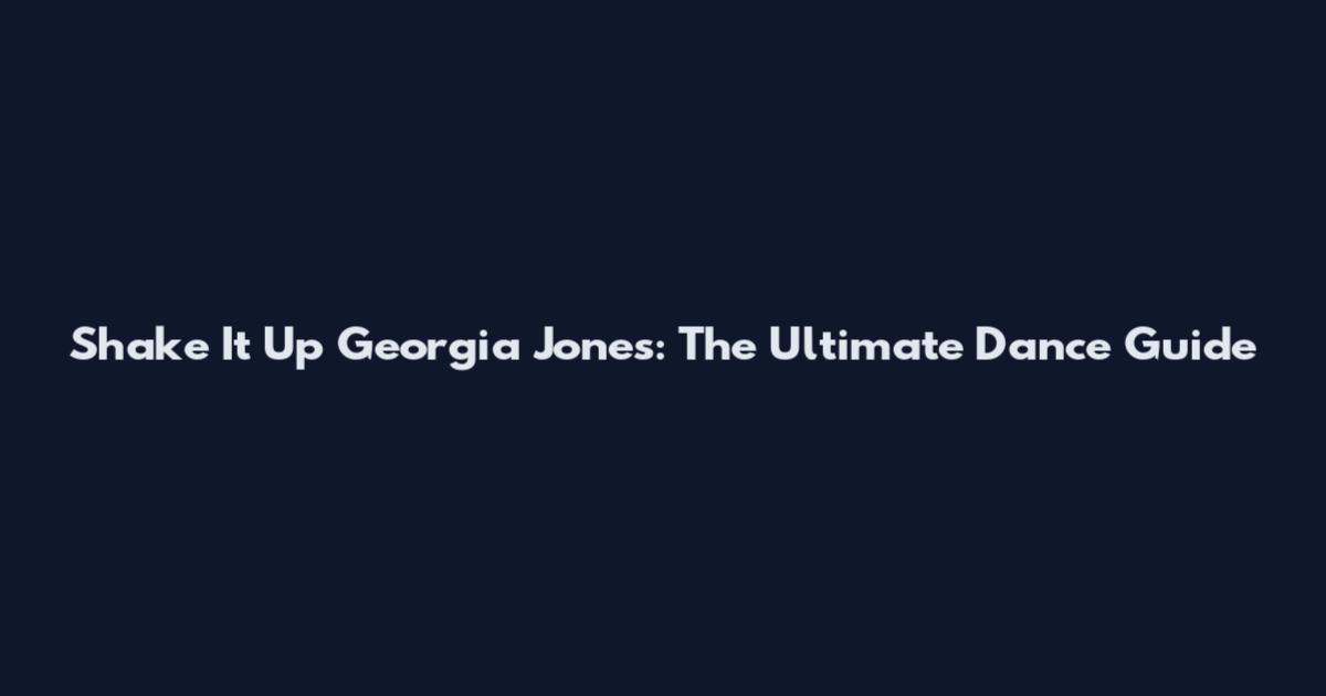 Shake It Up Georgia Jones: The Ultimate Dance Guide