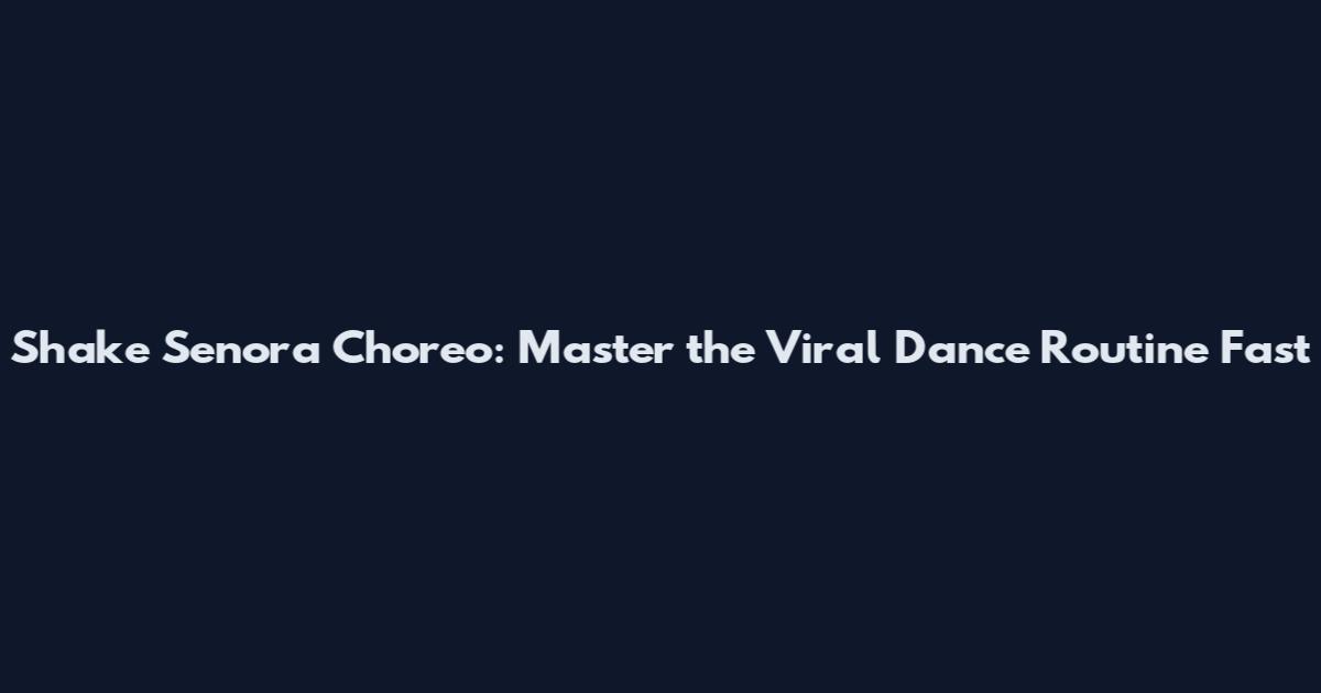 Shake Senora Choreo: Master the Viral Dance Routine Fast