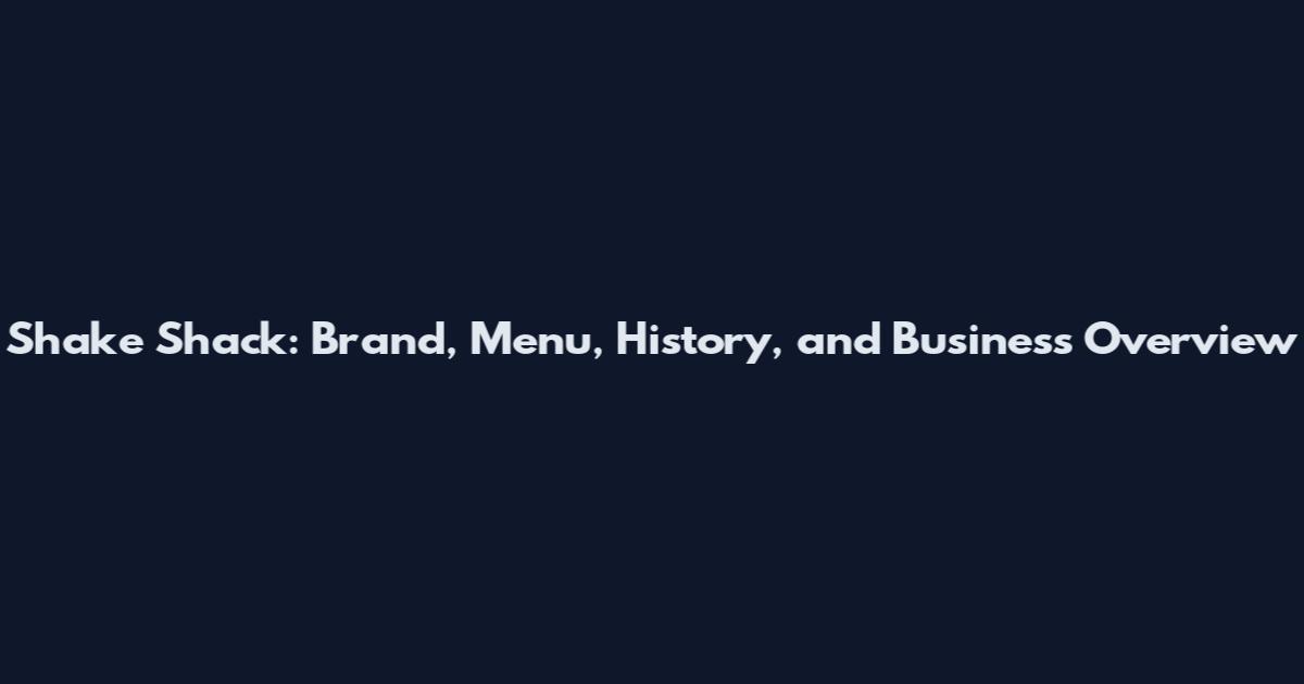 Shake Shack: Brand, Menu, History, and Business Overview