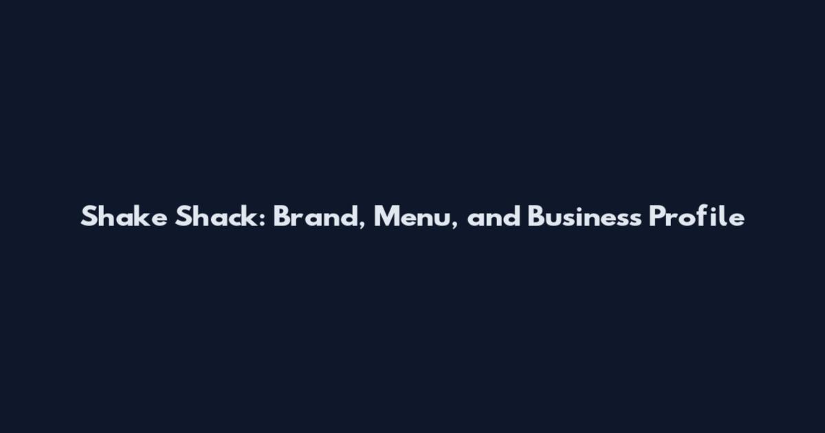 Shake Shack: Brand, Menu, and Business Profile