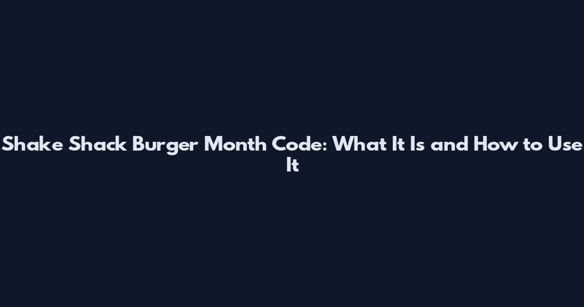 Shake Shack Burger Month Code: What It Is and How to Use It