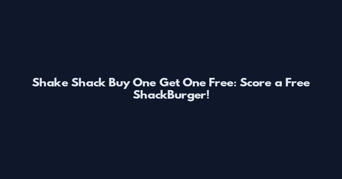 Shake Shack Buy One Get One Free: Score a Free ShackBurger!