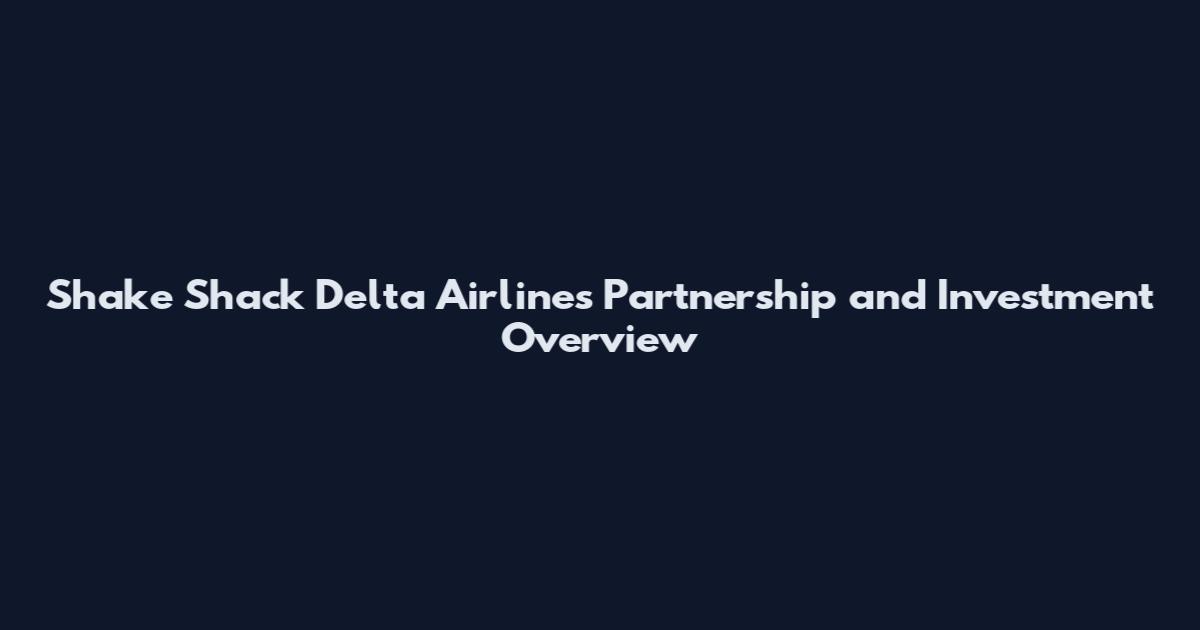 Shake Shack Delta Airlines Partnership and Investment Overview