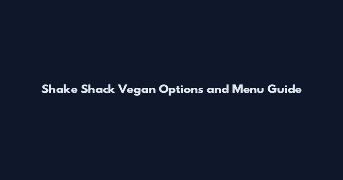 Shake Shack Vegan Options and Menu Guide