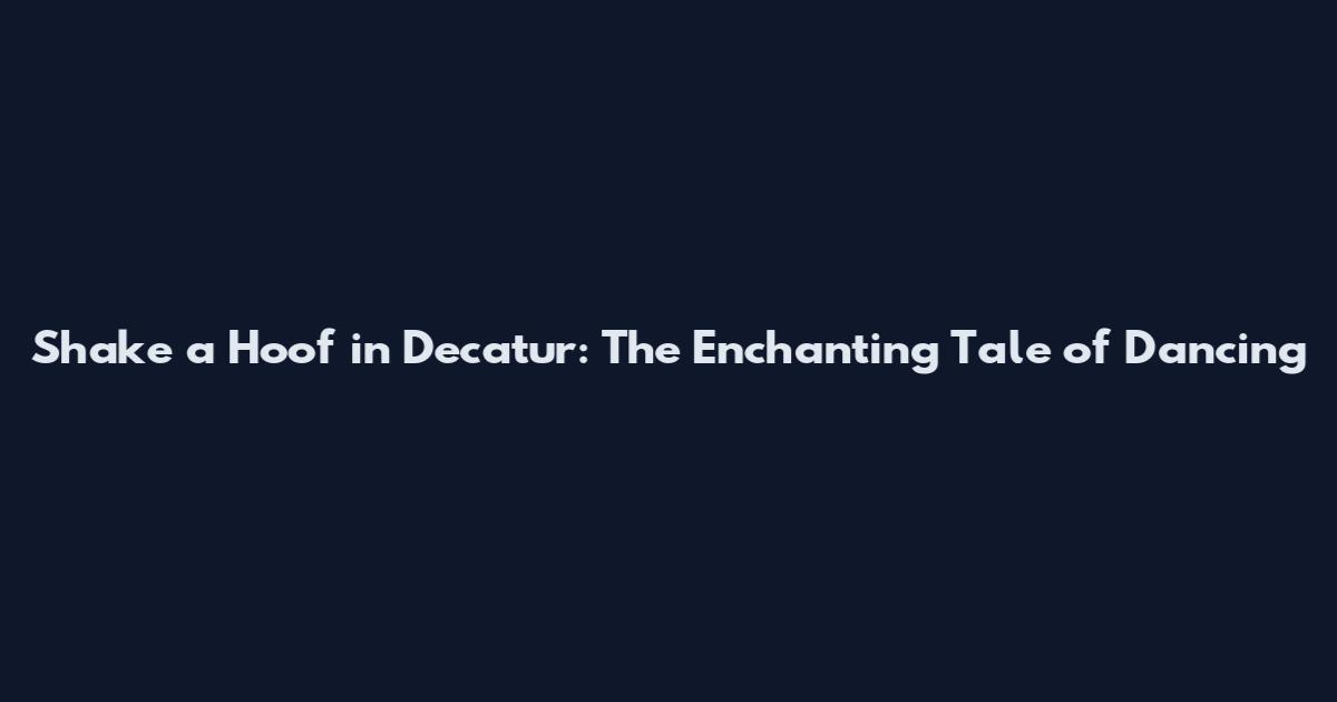 Shake a Hoof in Decatur: The Enchanting Tale of Dancing