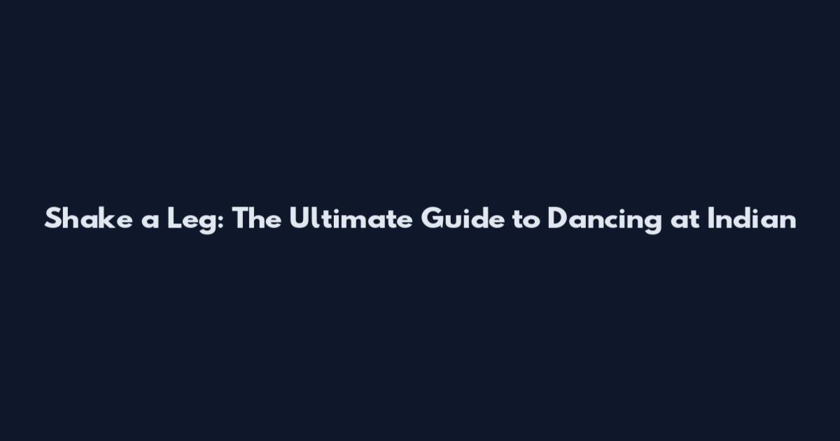 Shake a Leg: The Ultimate Guide to Dancing at Indian
