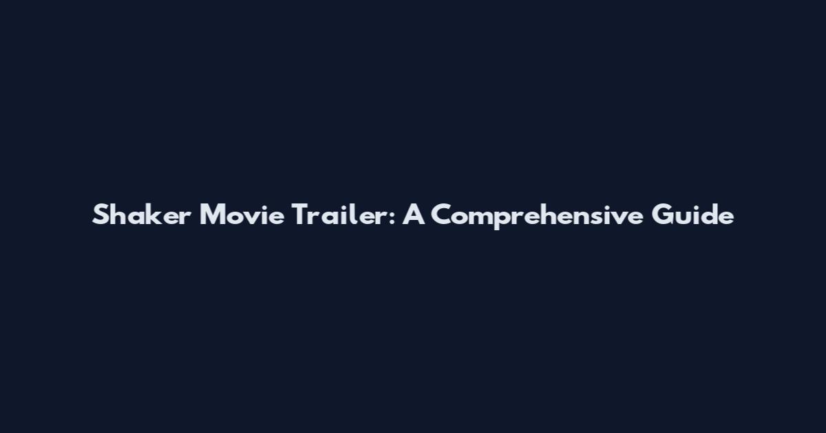 Shaker Movie Trailer: A Comprehensive Guide