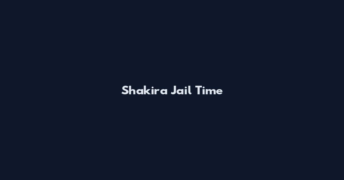 Shakira Jail Time