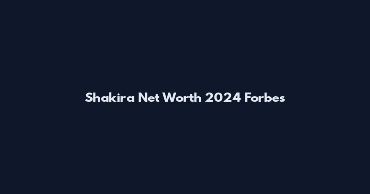 Shakira Net Worth 2024 Forbes