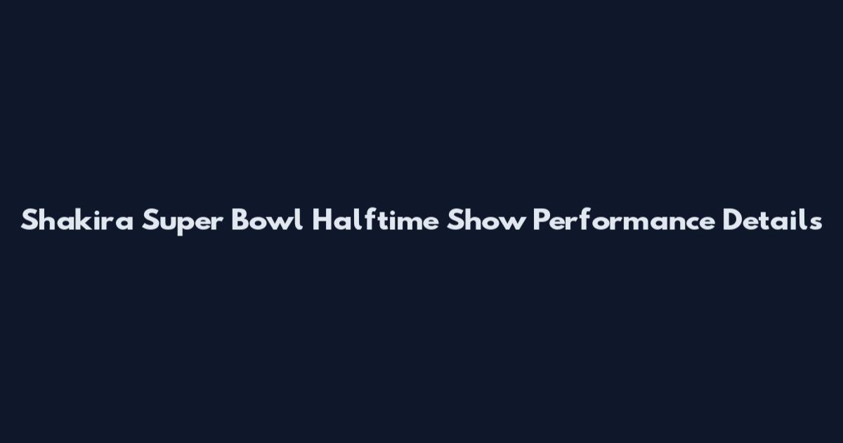 Shakira Super Bowl Halftime Show Performance Details