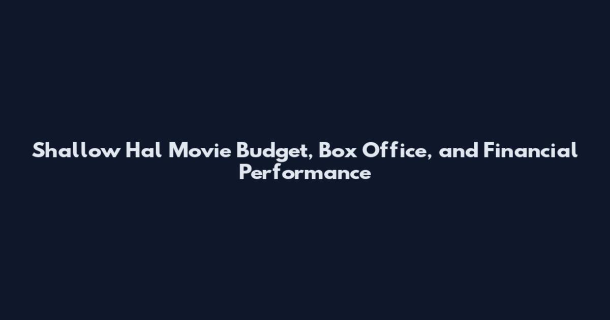 Shallow Hal Movie Budget, Box Office, and Financial Performance