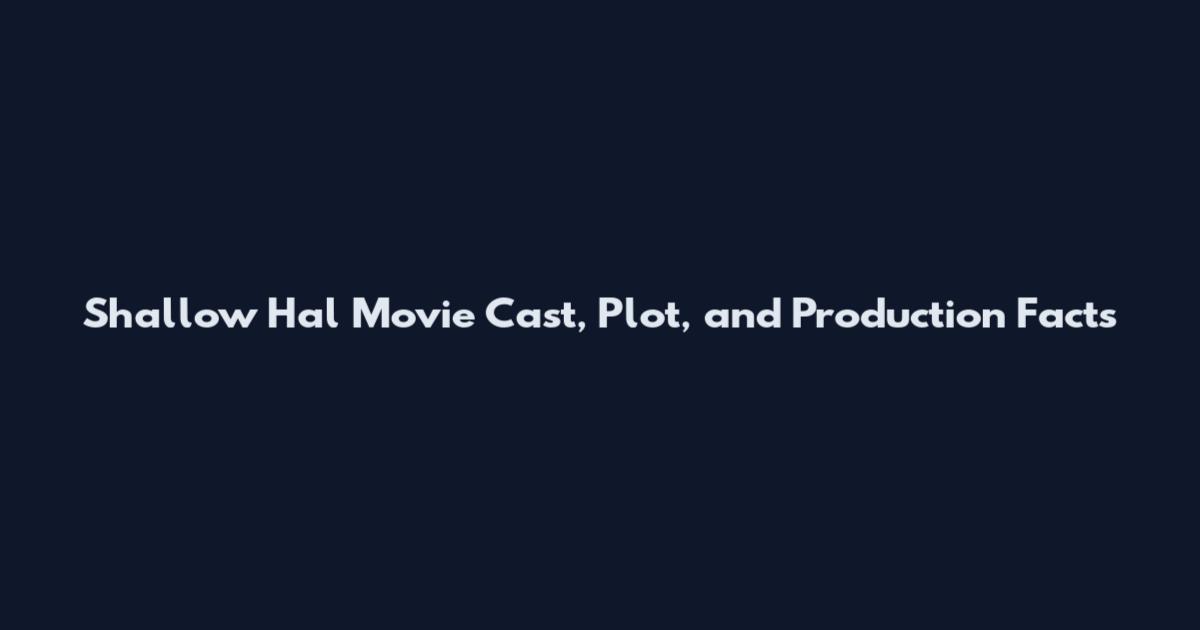 Shallow Hal Movie Cast, Plot, and Production Facts