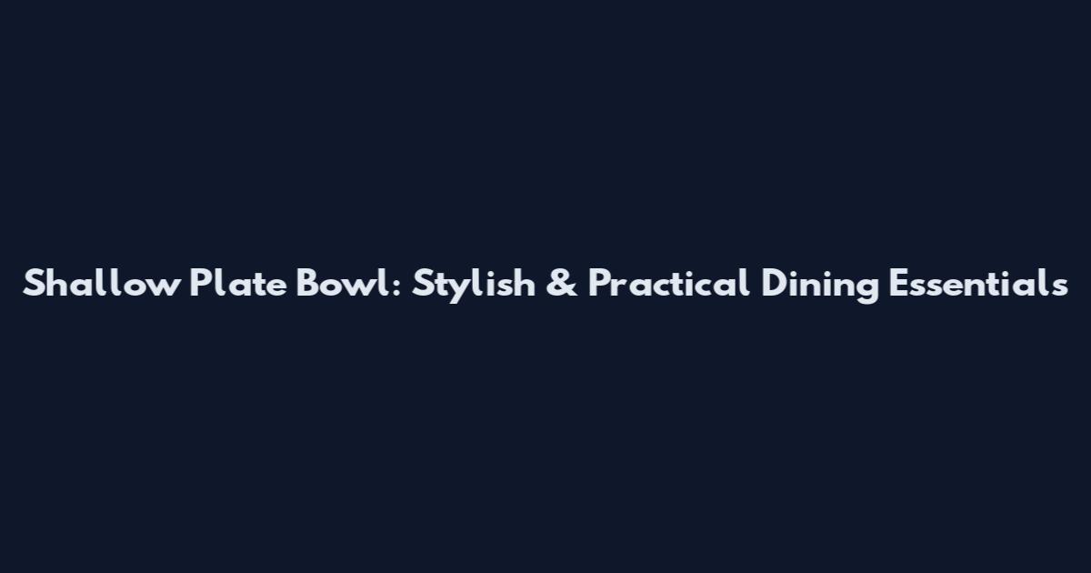 Shallow Plate Bowl: Stylish & Practical Dining Essentials