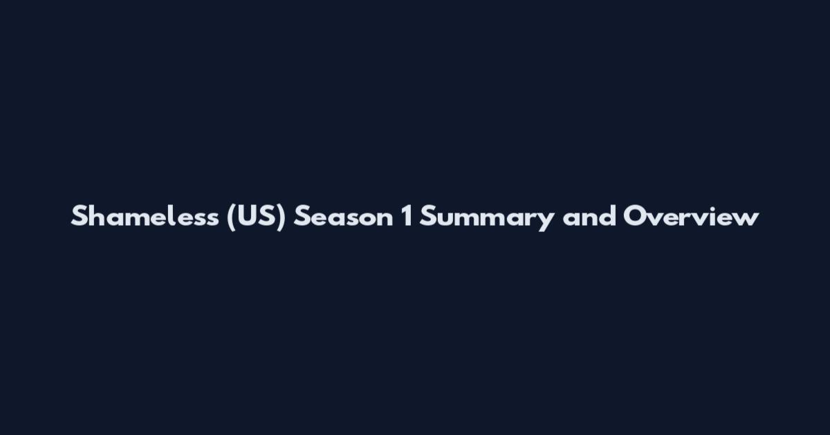 Shameless (US) Season 1 Summary and Overview
