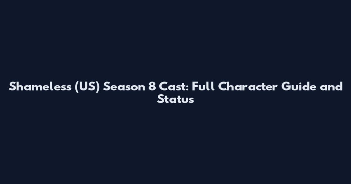 Shameless (US) Season 8 Cast: Full Character Guide and Status