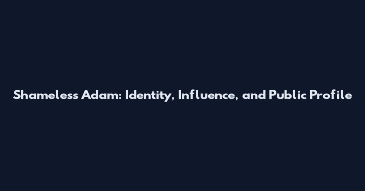 Shameless Adam: Identity, Influence, and Public Profile
