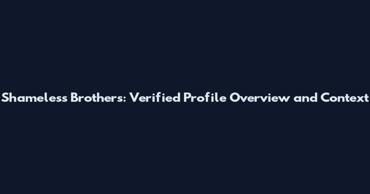 Shameless Brothers: Verified Profile Overview and Context