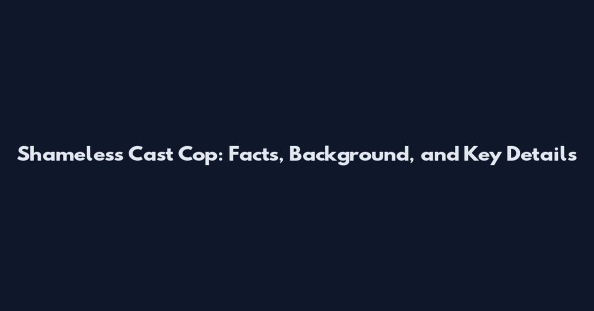 Shameless Cast Cop: Facts, Background, and Key Details