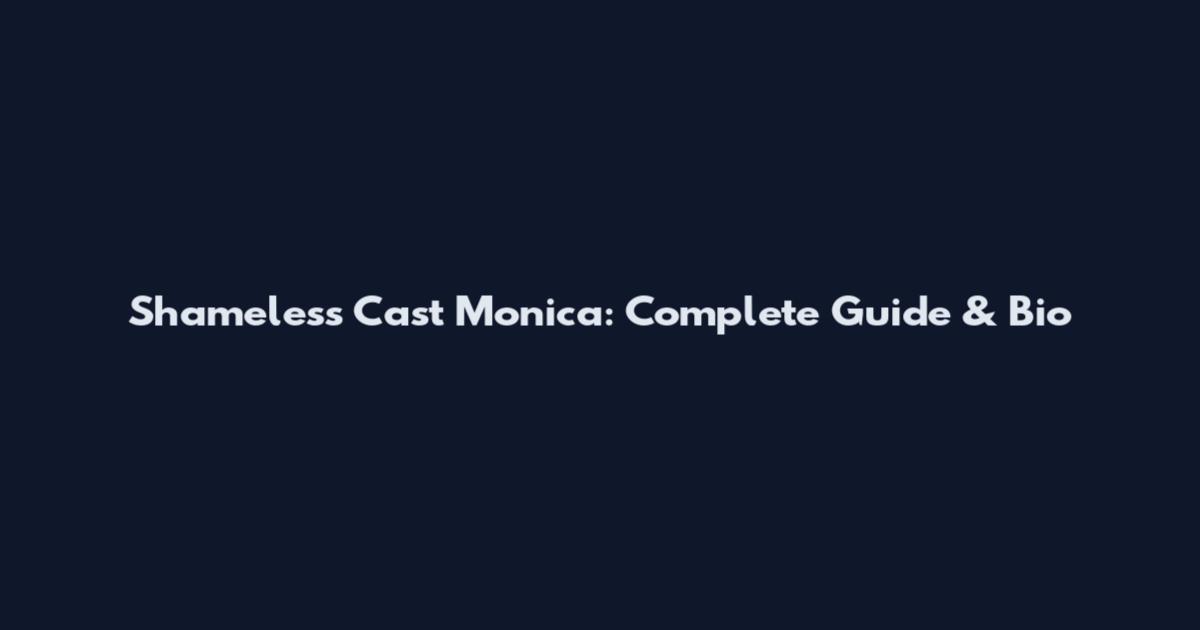 Shameless Cast Monica: Complete Guide & Bio