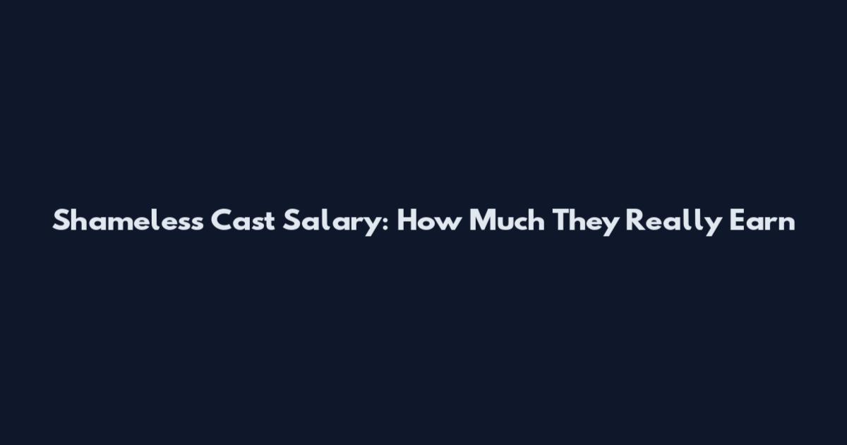 Shameless Cast Salary: How Much They Really Earn