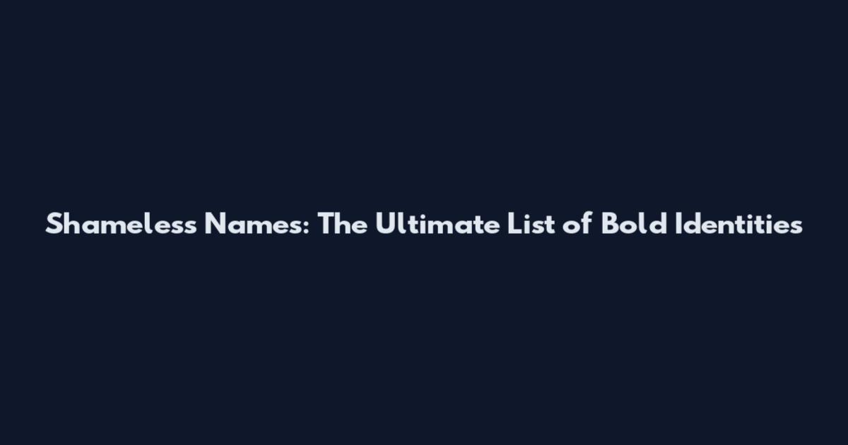 Shameless Names: The Ultimate List of Bold Identities
