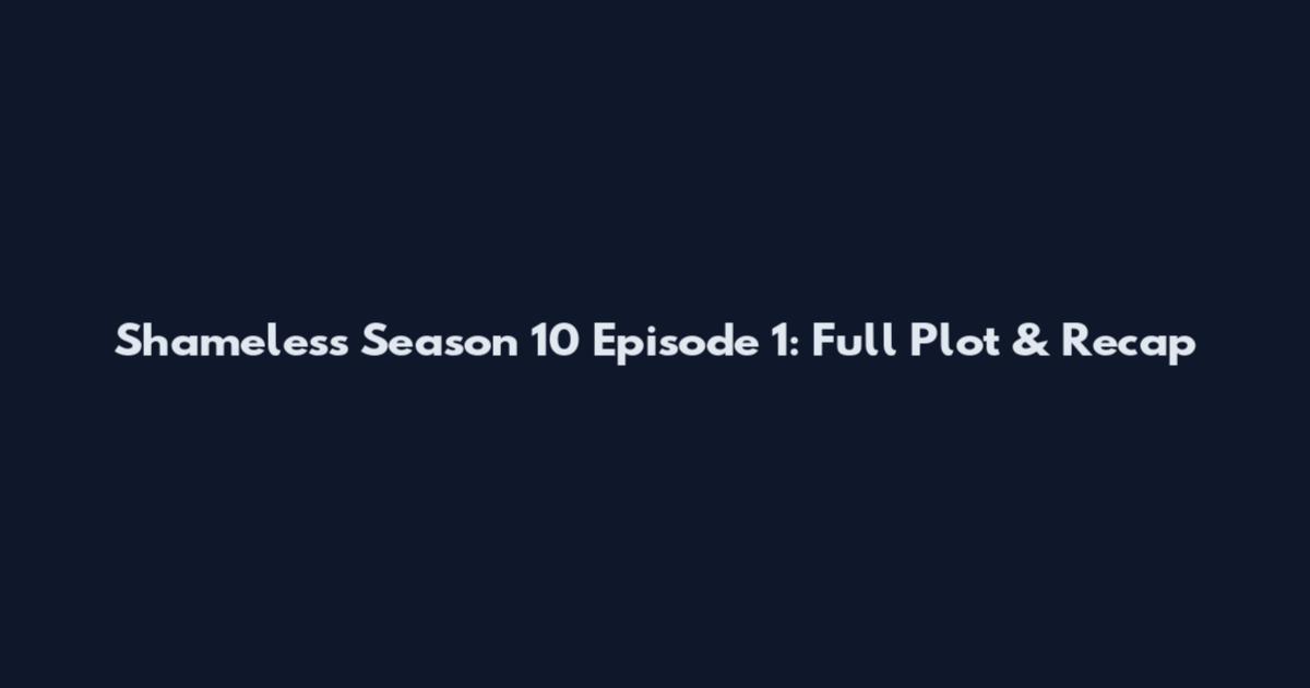 Shameless Season 10 Episode 1: Full Plot & Recap