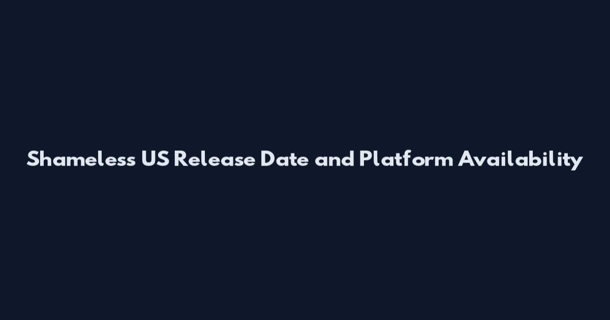 Shameless US Release Date and Platform Availability