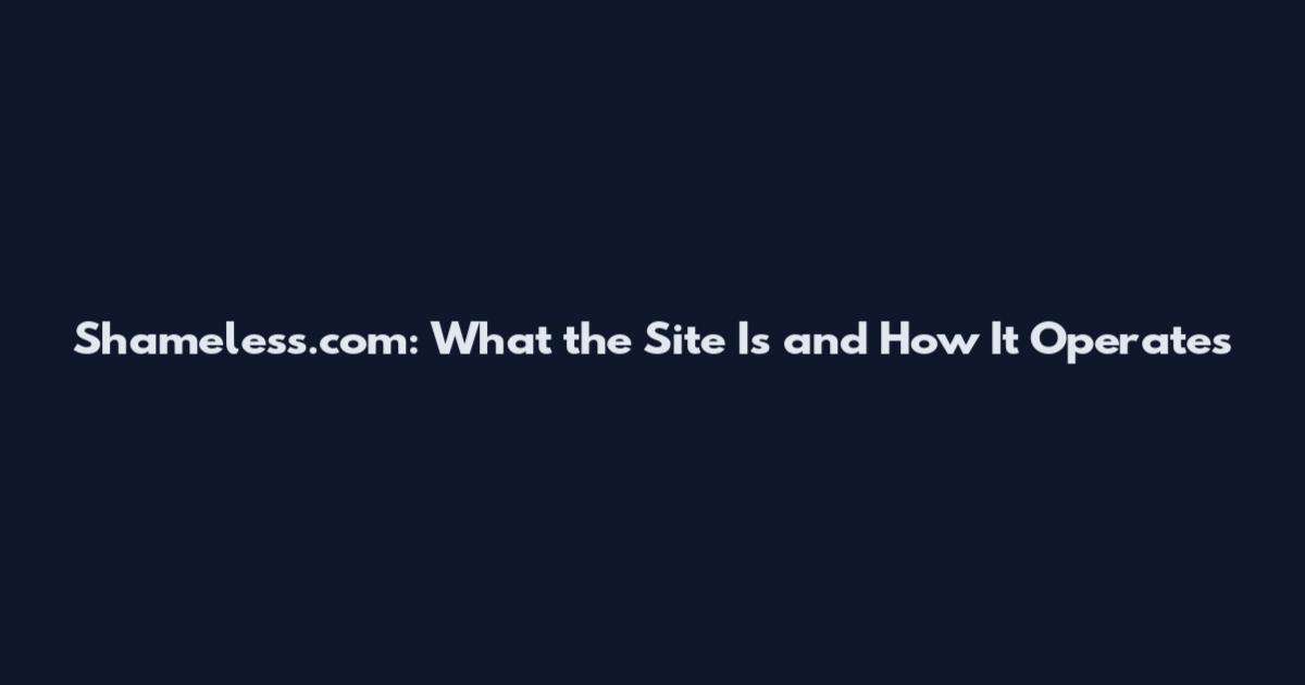 Shameless.com: What the Site Is and How It Operates