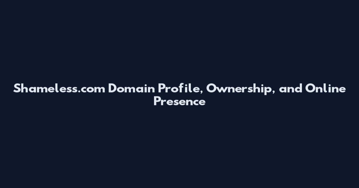 Shameless.com Domain Profile, Ownership, and Online Presence